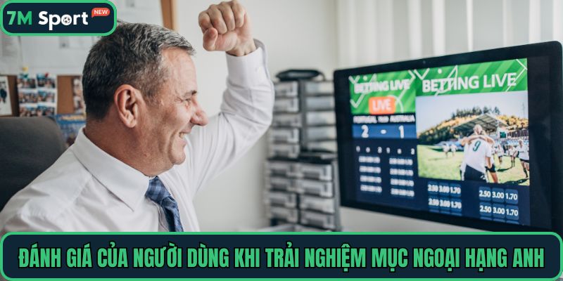 Đánh giá của người dùng khi trải nghiệm mục Ngoại Hạng Anh