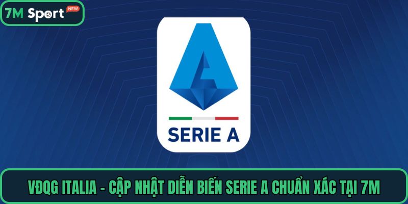 VĐQG Italia – Cập Nhật Diễn Biến Serie A Chuẩn Xác Tại 7M