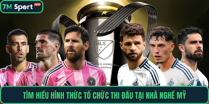 Tìm hiểu hình thức tổ chức thi đấu tại Nhà Nghề Mỹ