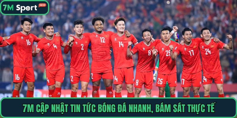 7M cập nhật tin tức bóng đá nhanh, bám sát thực tế