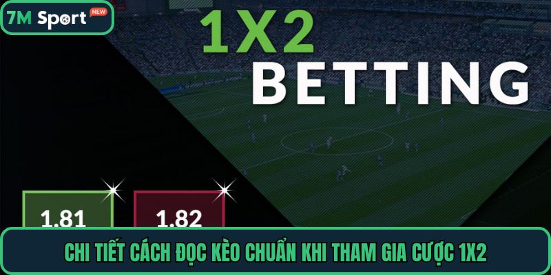 Chi tiết cách đọc kèo chuẩn khi tham gia cược 1X2