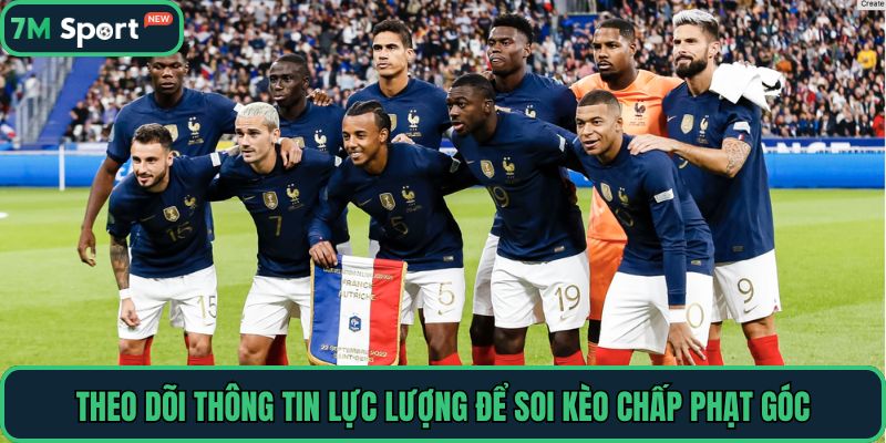 Theo dõi thông tin lực lượng để soi kèo chấp phạt góc
