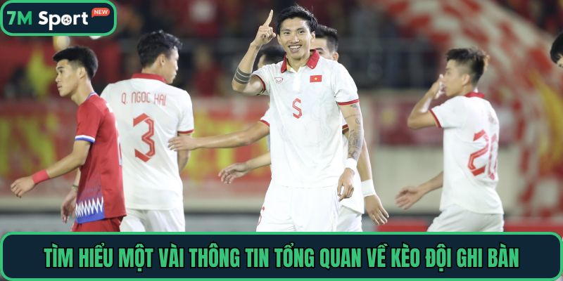 Tìm hiểu một vài thông tin tổng quan về kèo đội ghi bàn