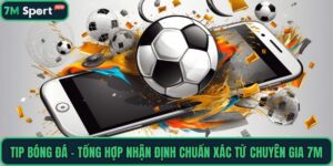 Tip Bóng Đá - Tổng Hợp Nhận Định Chuẩn Xác Từ Chuyên Gia 7M