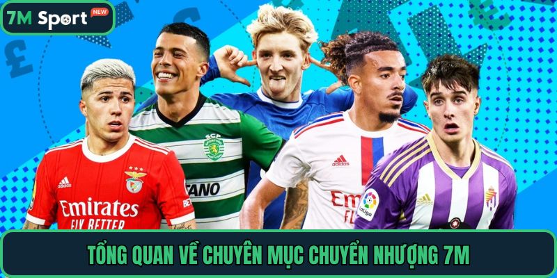 Tổng quan về chuyên mục chuyển nhượng 7M